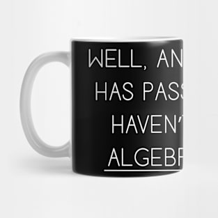 Well Another Day Has Passed and I haven't Used Algebra Once Mug